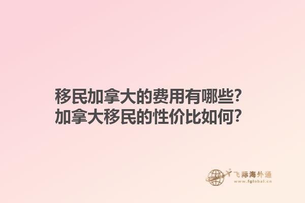 移民加拿大的費(fèi)用有哪些？加拿大移民的性價(jià)比如何？
