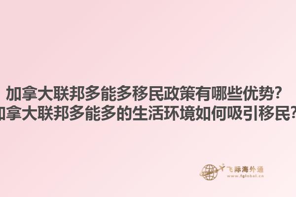 加拿大聯(lián)邦多能多移民政策有哪些優(yōu)勢(shì)？加拿大聯(lián)邦多能多的生活環(huán)境如何吸引移民？