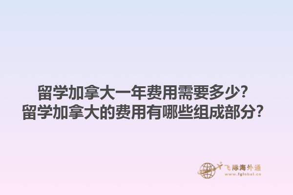 留學(xué)加拿大一年費(fèi)用需要多少？留學(xué)加拿大的費(fèi)用有哪些組成部分？