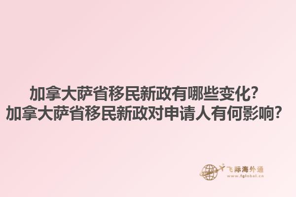 加拿大薩省移民新政有哪些變化？加拿大薩省移民新政對(duì)申請人有何影響？