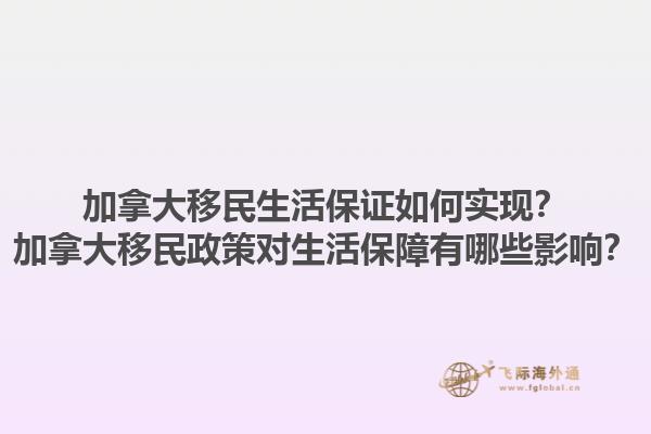 加拿大移民生活保證如何實(shí)現(xiàn)？加拿大移民政策對(duì)生活保障有哪些影響？