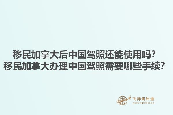 移民加拿大后中國駕照還能使用嗎？移民加拿大辦理中國駕照需要哪些手續(xù)？1.jpg