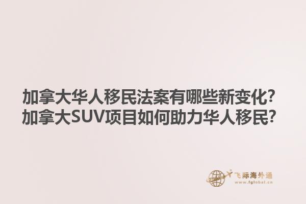 加拿大華人移民法案有哪些新變化？加拿大SUV項(xiàng)目如何助力華人移民？