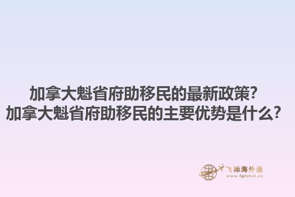 加拿大魁省府助移民的最新政策？加拿大魁省府助移民的主要優(yōu)勢是什么？1.jpg