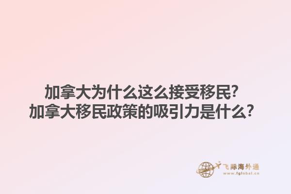 加拿大為什么這么接受移民？加拿大移民政策的吸引力是什么？1.jpg