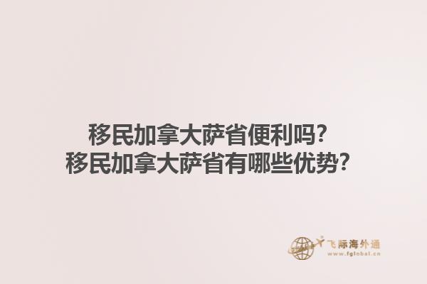 移民加拿大薩省便利嗎？移民加拿大薩省有哪些優(yōu)勢？1.jpg