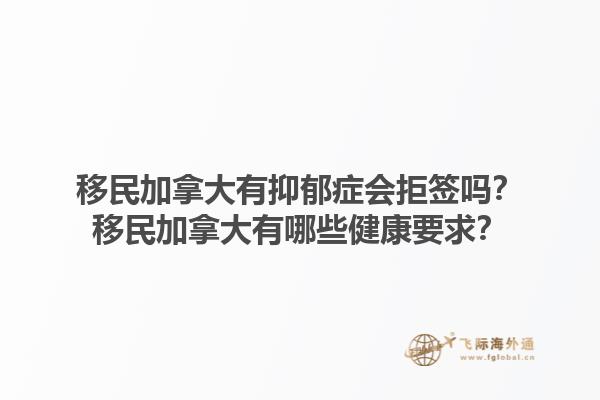 移民加拿大有抑郁癥會拒簽嗎？移民加拿大有哪些健康要求？1.jpg