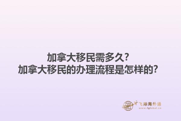 加拿大移民需多久？加拿大移民的辦理流程是怎樣的？1.jpg