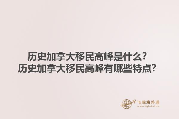 歷史加拿大移民高峰是什么？歷史加拿大移民高峰有哪些特點(diǎn)？1.jpg