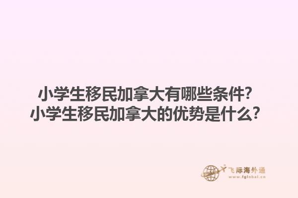小學(xué)生移民加拿大有哪些條件？小學(xué)生移民加拿大的優(yōu)勢(shì)是什么？1.jpg
