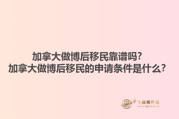 加拿大做博后移民靠譜嗎？加拿大做博后移民的申請(qǐng)條件是什么？1.jpg
