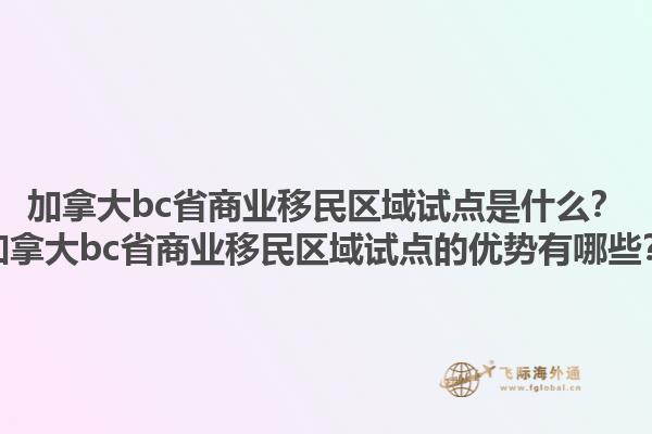 加拿大bc省商業(yè)移民區(qū)域試點(diǎn)是什么？加拿大bc省商業(yè)移民區(qū)域試點(diǎn)的優(yōu)勢有哪些？1.jpg