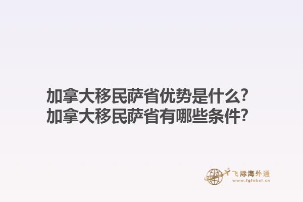 加拿大移民薩省優(yōu)勢是什么？加拿大移民薩省有哪些條件？1.jpg