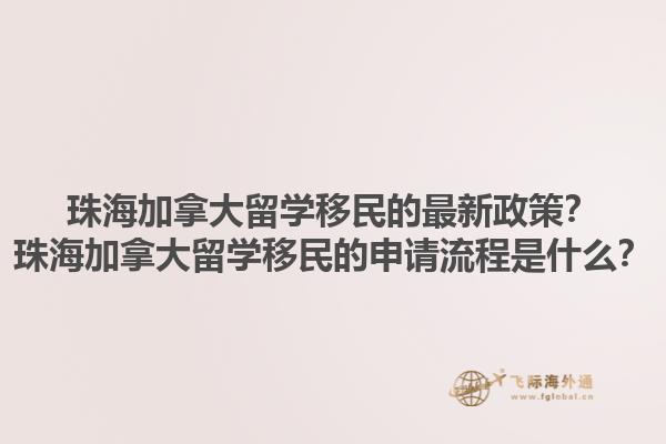 珠海加拿大留學(xué)移民的最新政策？珠海加拿大留學(xué)移民的申請(qǐng)流程是什么？1.jpg