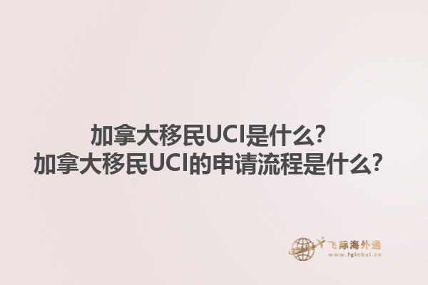 加拿大移民UCI是什么？加拿大移民UCI的申請流程是什么？1.jpg