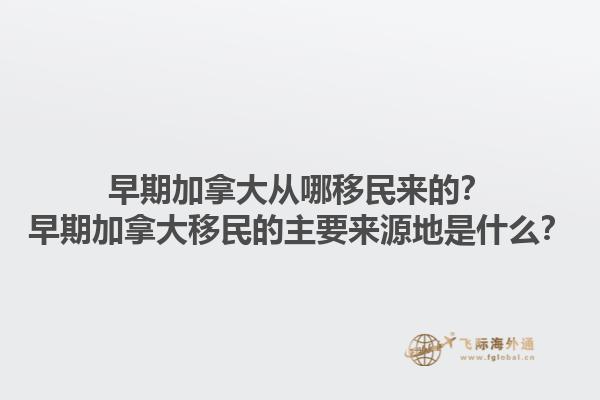 早期加拿大從哪移民來的？早期加拿大移民的主要來源地是什么？1.jpg