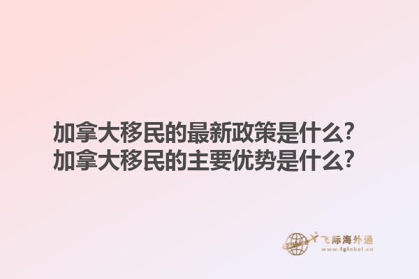 加拿大移民的最新政策是什么？加拿大移民的主要優(yōu)勢(shì)是什么？1.jpg