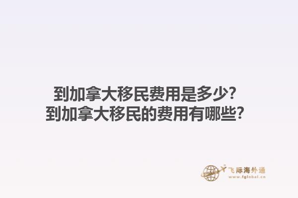 到加拿大移民費(fèi)用是多少？到加拿大移民的費(fèi)用有哪些？
