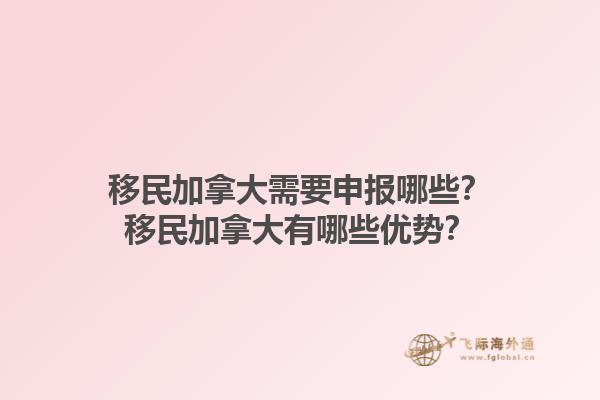 移民加拿大需要申報哪些？移民加拿大有哪些優(yōu)勢？