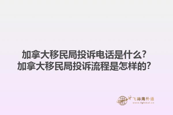 加拿大移民局投訴電話是什么？加拿大移民局投訴流程是怎樣的？1.jpg