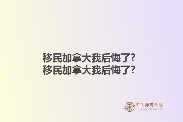 移民加拿大我后悔了？移民加拿大我后悔了？1.jpg
