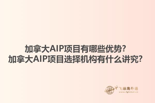 加拿大AIP項目有哪些優(yōu)勢？加拿大AIP項目選擇機構(gòu)有什么講究？1.jpg