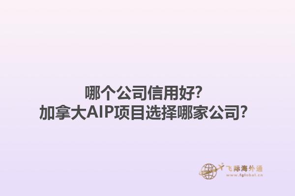 哪個公司信用好？加拿大AIP項目選擇哪家公司？1.jpg