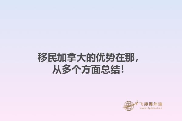 移民加拿大的優(yōu)勢(shì)在那，從多個(gè)方面總結(jié)！1.jpg