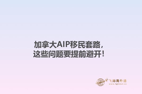 加拿大AIP移民套路，這些問題要提前避開！1.jpg
