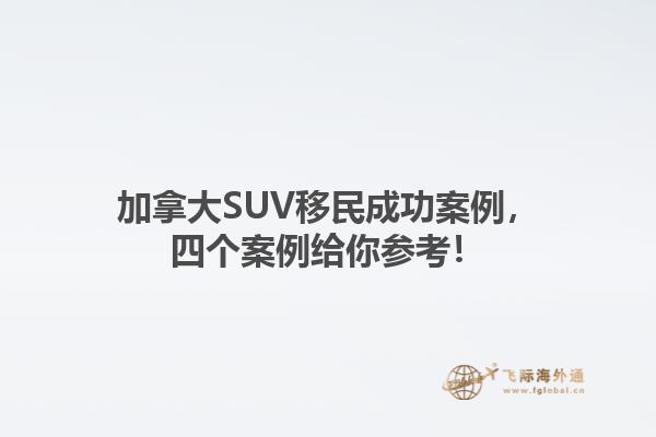 加拿大SUV移民成功案例，四個案例給你參考！1.jpg