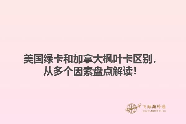 美國綠卡和加拿大楓葉卡區(qū)別，從多個因素盤點解讀！1.jpg