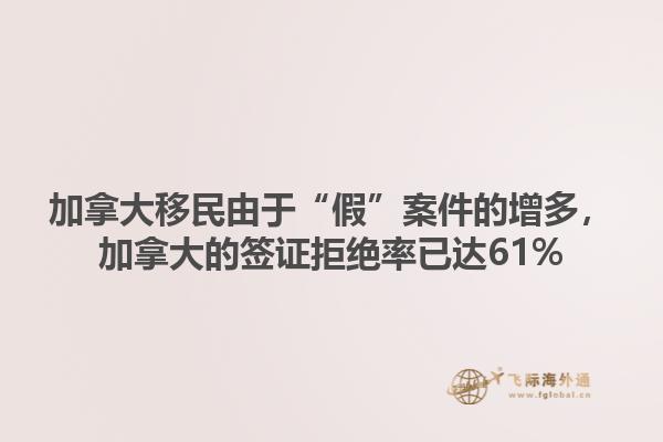加拿大移民由于“假”案件的增多，加拿大的簽證拒絕率已達(dá)61%1.jpg