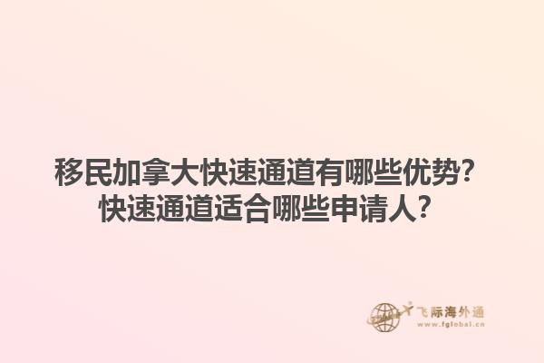 移民加拿大快速通道有哪些優(yōu)勢(shì)？快速通道適合哪些申請(qǐng)人？1.jpg