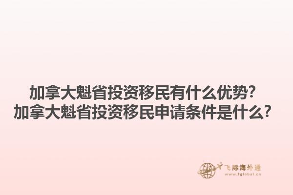 加拿大魁省投資移民有什么優(yōu)勢(shì)？加拿大魁省投資移民申請(qǐng)條件是什么？1.jpg