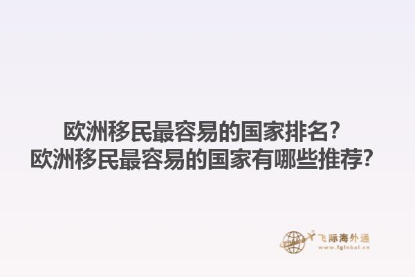歐洲移民最容易的國家排名？歐洲移民最容易的國家有哪些推薦？1.jpg