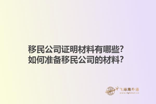 移民公司證明材料有哪些？如何準備移民公司的材料？1.jpg