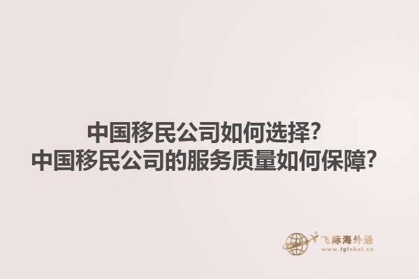 中國移民公司如何選擇？中國移民公司的服務質量如何保障？1.jpg