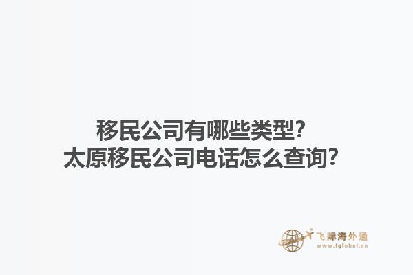 移民公司有哪些類型？太原移民公司電話怎么查詢？1.jpg
