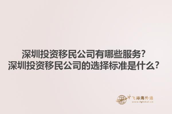 深圳投資移民公司有哪些服務？深圳投資移民公司的選擇標準是什么？1.jpg