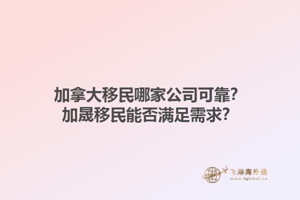 加拿大移民哪家公司可靠？加晟移民能否滿足需求？1.jpg