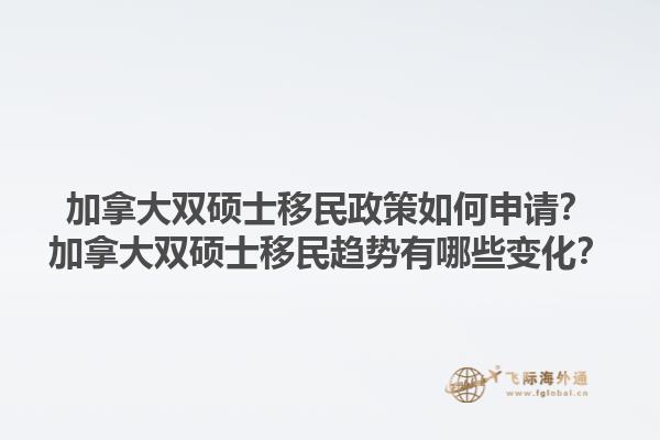 加拿大雙碩士移民政策如何申請(qǐng)？加拿大雙碩士移民趨勢(shì)有哪些變化？1.jpg