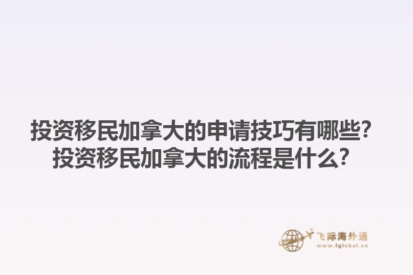 投資移民加拿大的申請技巧有哪些？投資移民加拿大的流程是什么？1.jpg