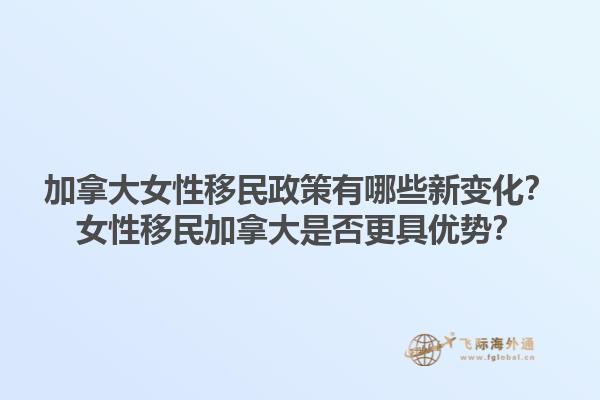 加拿大女性移民政策有哪些新變化？女性移民加拿大是否更具優(yōu)勢？1.jpg