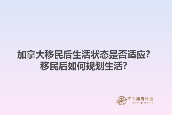 加拿大移民后生活狀態(tài)是否適應(yīng)？移民后如何規(guī)劃生活？1.jpg