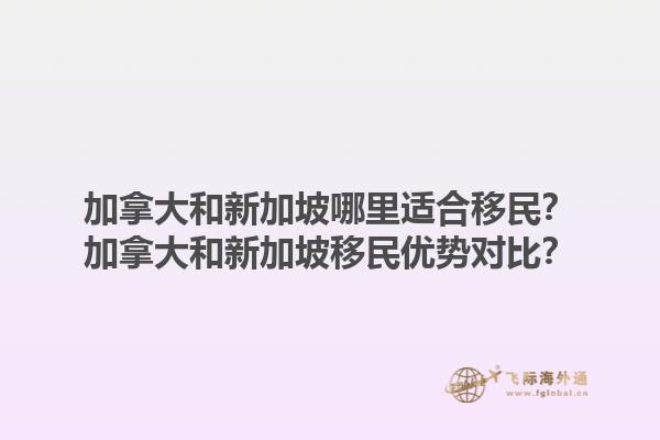 加拿大和新加坡哪里適合移民？加拿大和新加坡移民優(yōu)勢對比？1.jpg