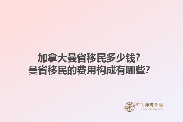 加拿大曼省移民多少錢？曼省移民的費(fèi)用構(gòu)成有哪些？1.jpg