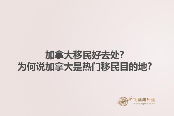 加拿大移民好去處？為何說加拿大是熱門移民目的地？1.jpg
