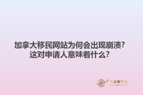 加拿大移民網(wǎng)站為何會(huì)出現(xiàn)崩潰？這對(duì)申請(qǐng)人意味著什么？1.jpg