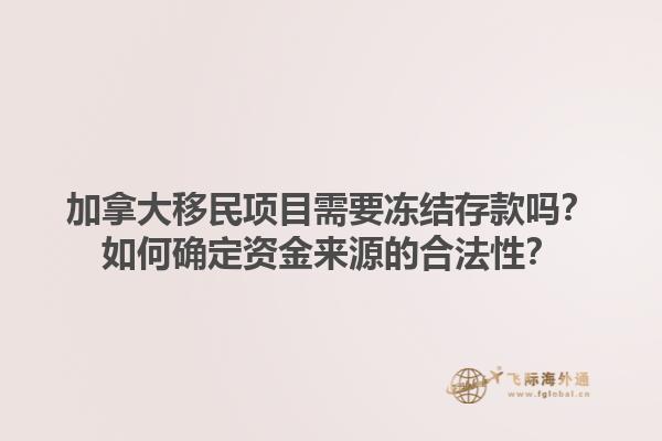 加拿大移民項目需要凍結(jié)存款嗎？如何確定資金來源的合法性？1.jpg