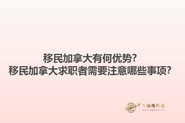 移民加拿大有何優(yōu)勢？移民加拿大求職者需要注意哪些事項？1.jpg